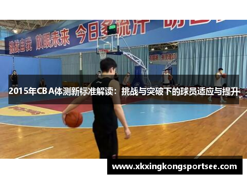 2015年CBA体测新标准解读：挑战与突破下的球员适应与提升